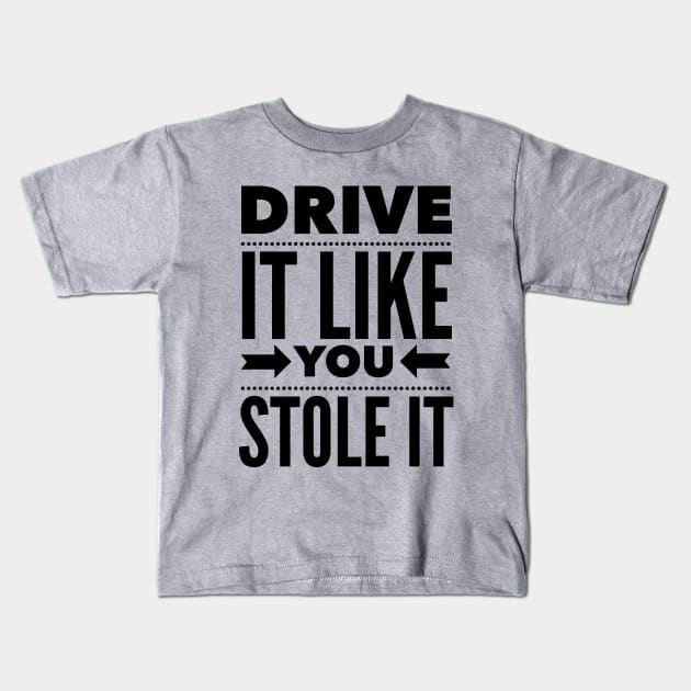 Drive It Like You Stole It Kids T-Shirt by klance